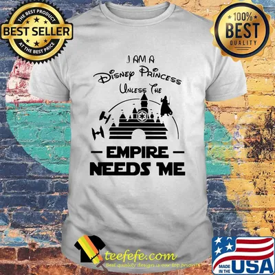 I am a disney princess unless the empire needs me Star wars shirt