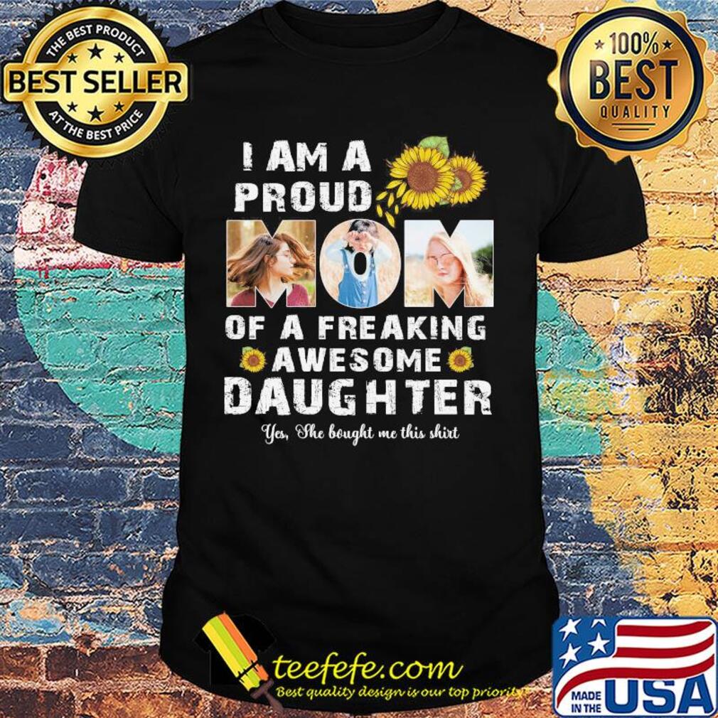 I am a proud dad of a freaking awesome daughter sunflower shirt