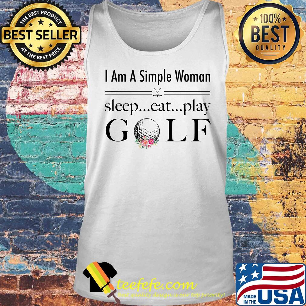 I am a simple woman sleep eat play golf flowers s Tank top I am a simple woman sleep eat play golf flowers s Tank top