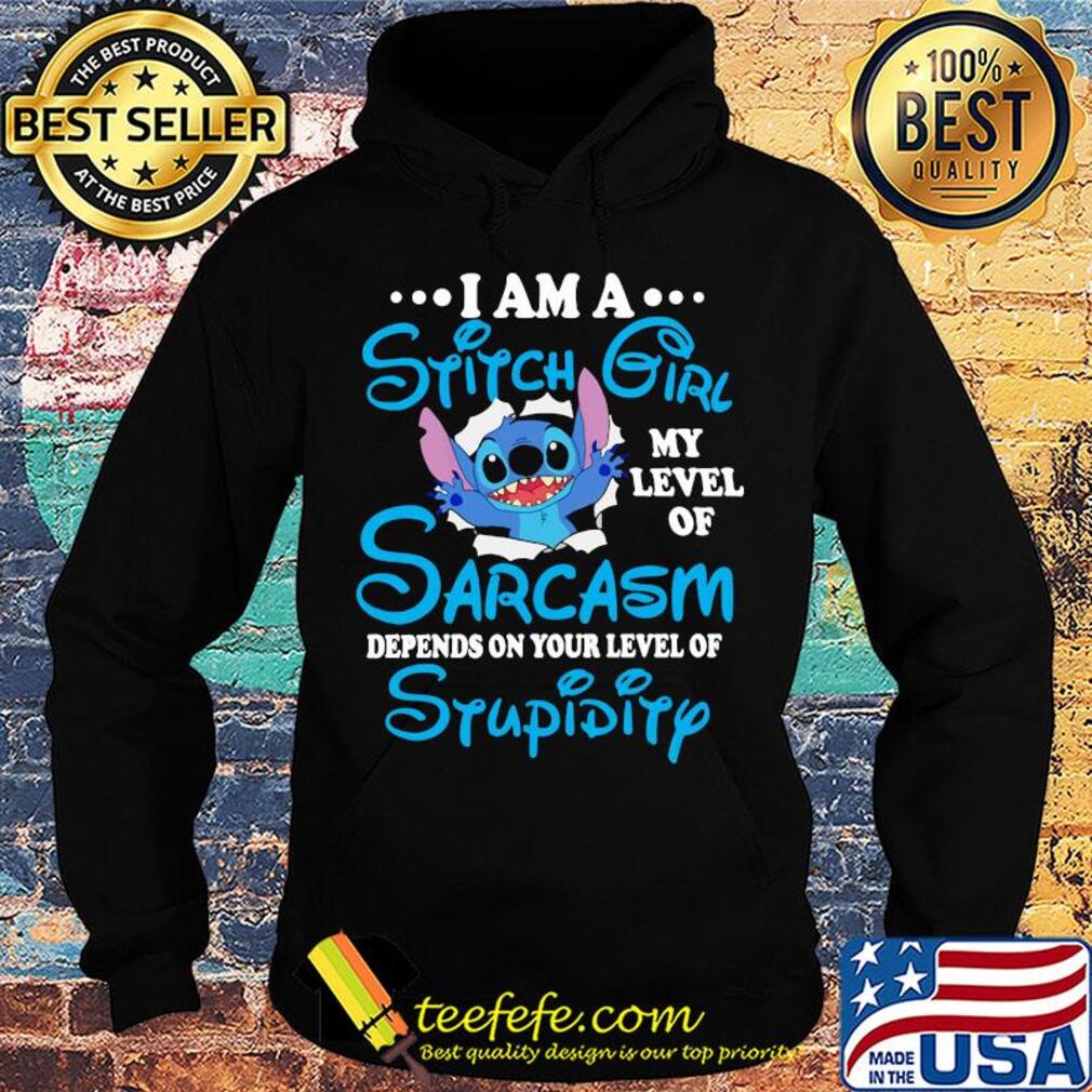 I am a Stitch Girl my level of Sarcasm depends on your level of Stupidity s Hoodie I am a Stitch Girl my level of Sarcasm depends on your level of Stupidity s Hoodie
