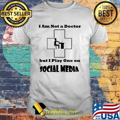 I am not a doctor but I play one on social media shirt