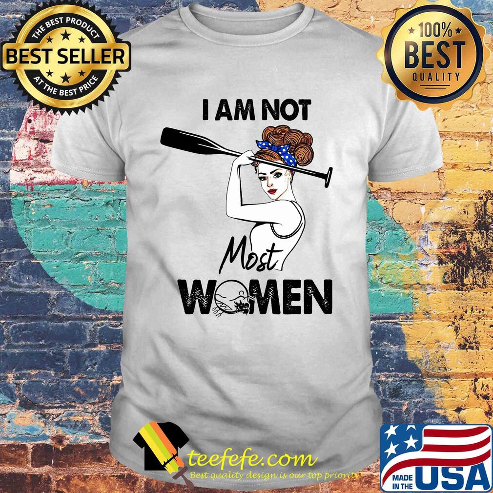 I am not most women girl shirt