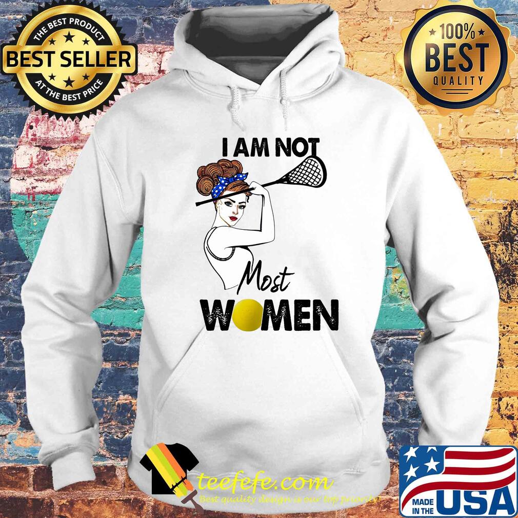 I am not most women Lacrosse s Hoodie I am not most women Lacrosse s Hoodie