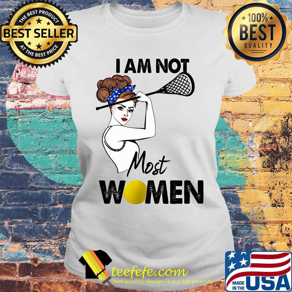 I am not most women Lacrosse s Laides tee I am not most women Lacrosse s Laides tee