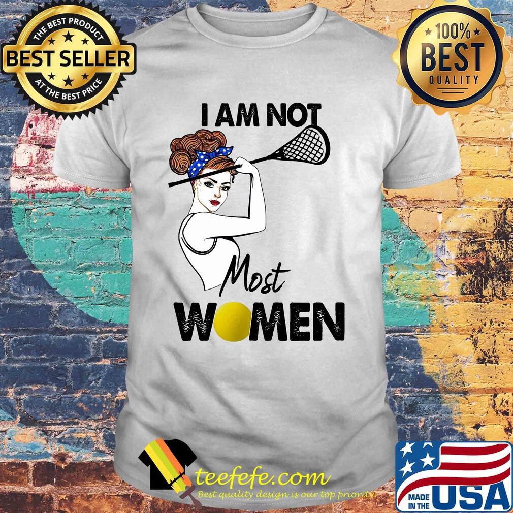 I am not most women Lacrosse shirt