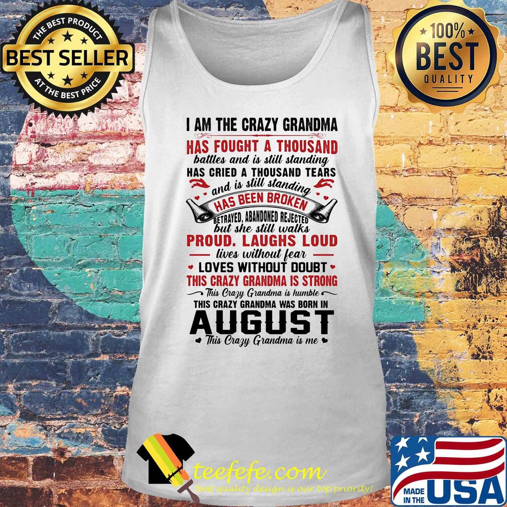 I am the crazy grandma has fought a thousand has cried a thousand tears has been broken proud laughs loud this crazy grandma is strong this crazy grandma was born in august s Tank top I am the crazy grandma has fought a thousand has cried a thousand tears has been broken proud laughs loud this crazy grandma is strong this crazy grandma was born in august s Tank top
