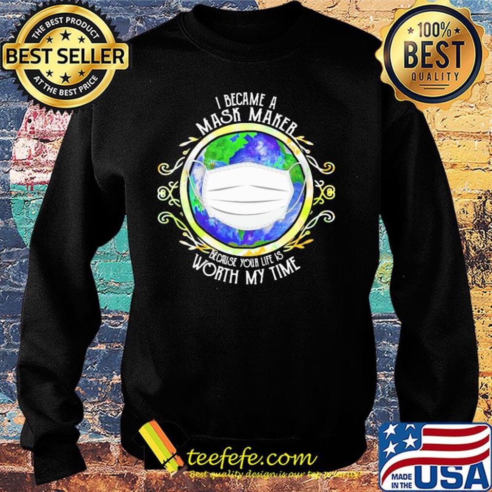 I became a mask maker because your life is worth my time covid-19 2020 s Sweater I became a mask maker because your life is worth my time covid-19 2020 s Sweater