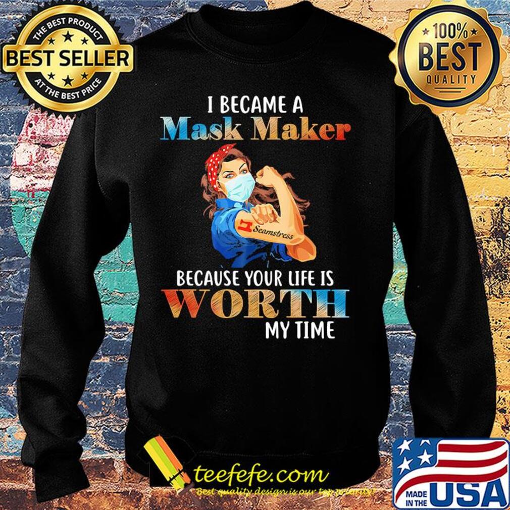 I became a mask maker because your life is worth my time s Sweater I became a mask maker because your life is worth my time s Sweater