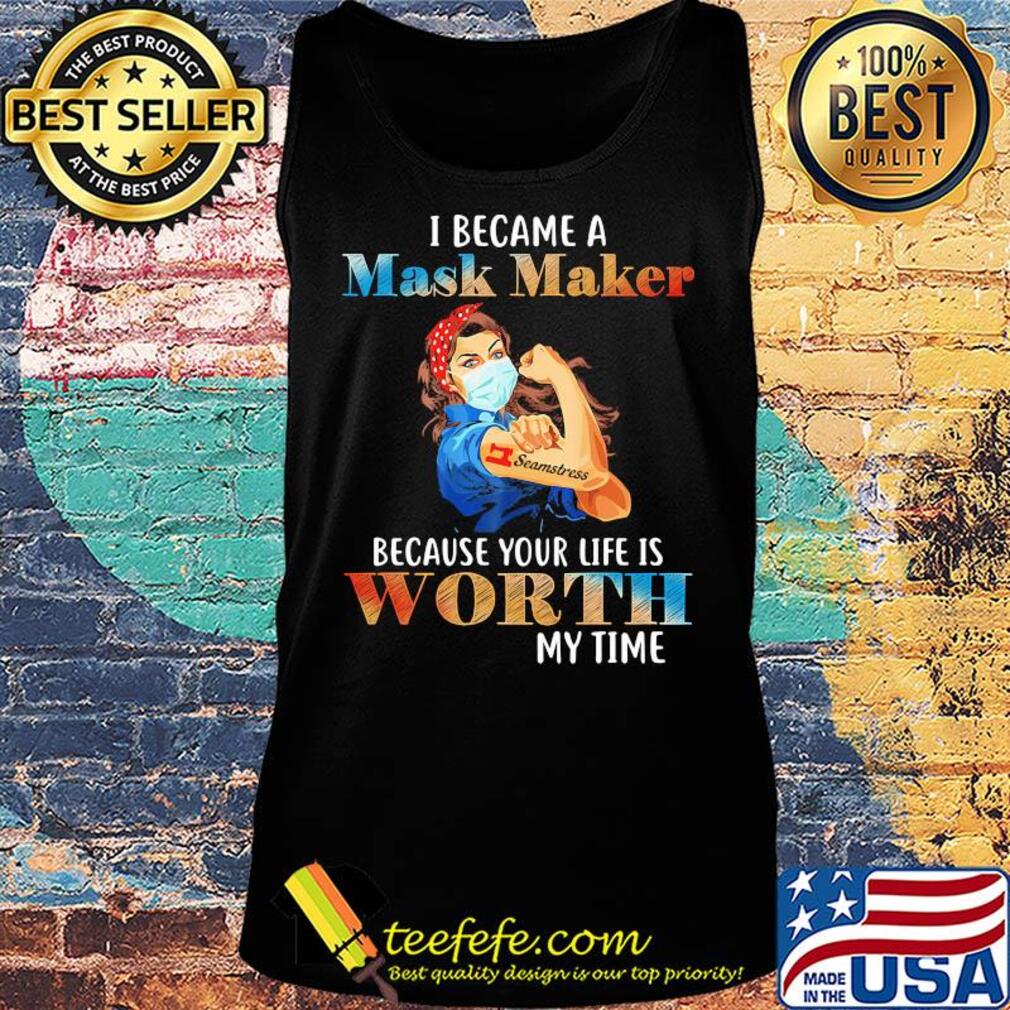I became a mask maker because your life is worth my time s Tank top I became a mask maker because your life is worth my time s Tank top