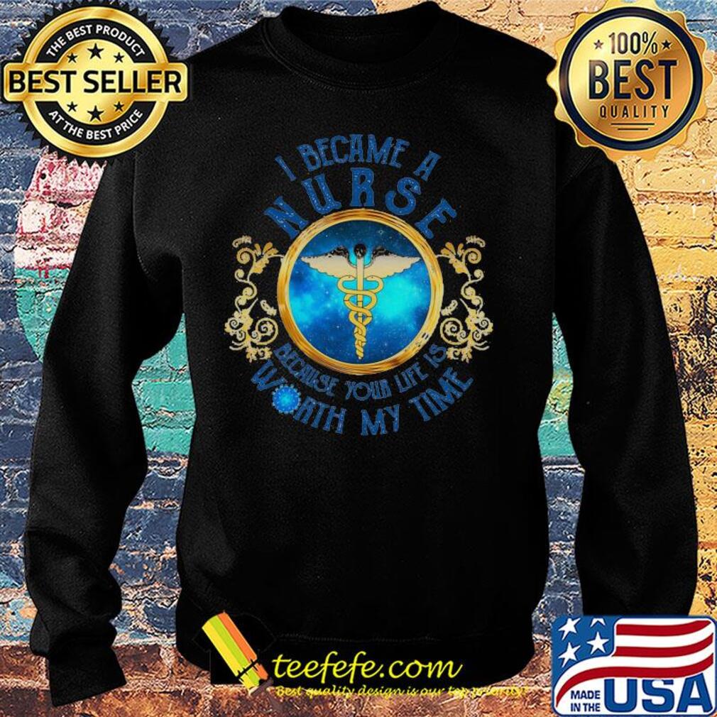 I became a nurse because your life is worth my time Covid-19 s Sweater I became a nurse because your life is worth my time Covid-19 s Sweater