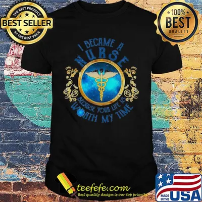 I became a nurse because your life is worth my time Covid-19 shirt