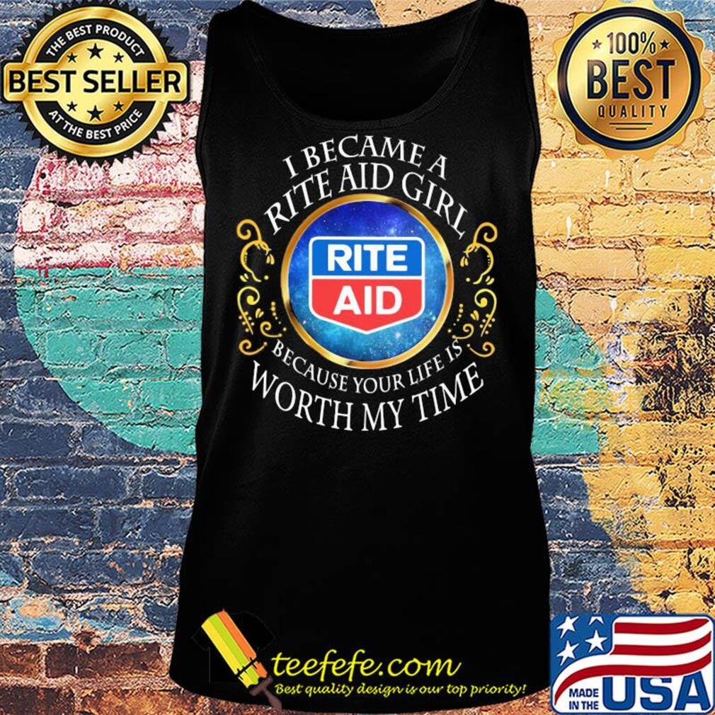 I became a rite aid girl because your life is worth my time s Tank top I became a rite aid girl because your life is worth my time s Tank top