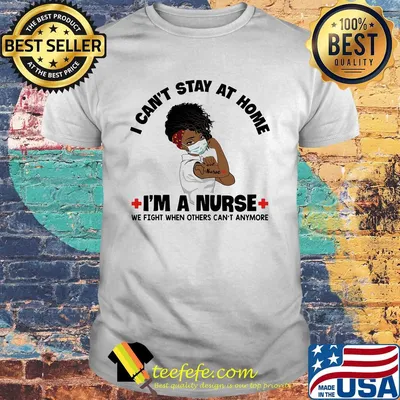 I can't stay at home I'm a black nurse we fight when others can't anymore shirt