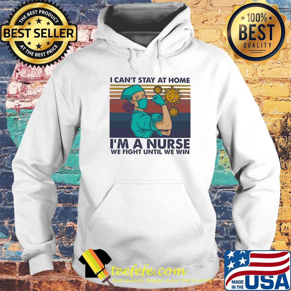 I can't stay at home I'm a nurse we fight until we win strong nurse vintage s Hoodie I can't stay at home I'm a nurse we fight until we win strong nurse vintage s Hoodie