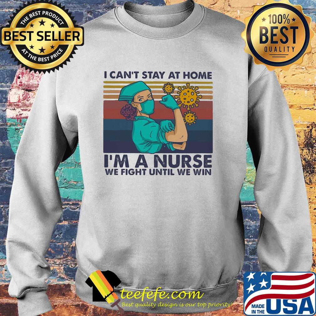 I can't stay at home I'm a nurse we fight until we win strong nurse vintage s Sweater I can't stay at home I'm a nurse we fight until we win strong nurse vintage s Sweater