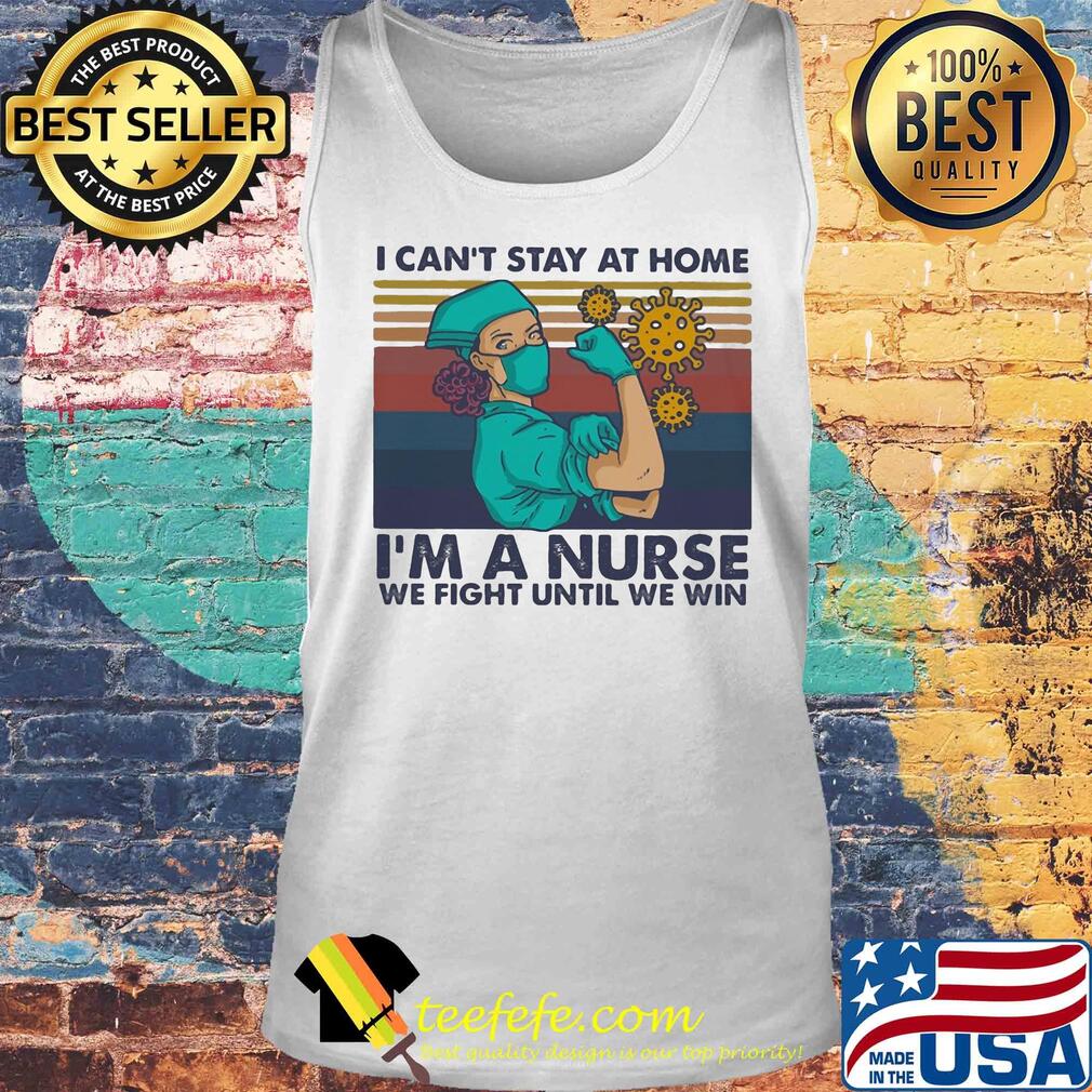 I can't stay at home I'm a nurse we fight until we win strong nurse vintage s Tank top I can't stay at home I'm a nurse we fight until we win strong nurse vintage s Tank top