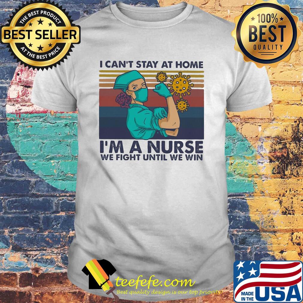 I can't stay at home I'm a nurse we fight until we win strong nurse vintage shirt