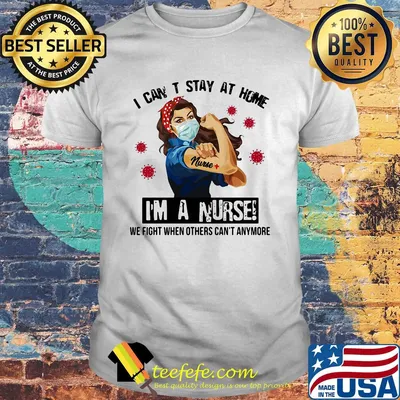 I can't stay at home I'm a nurse we fight when other can't anymore Covid-19 shirt