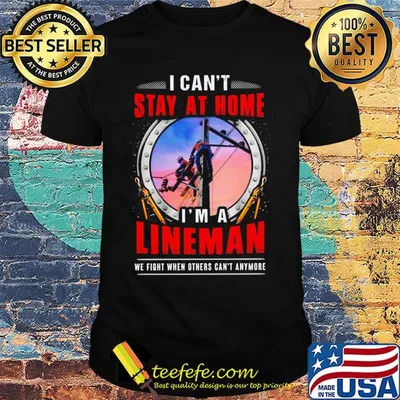 I can’t stay at home i’m a lineman we fight when others can’t anymore shirt