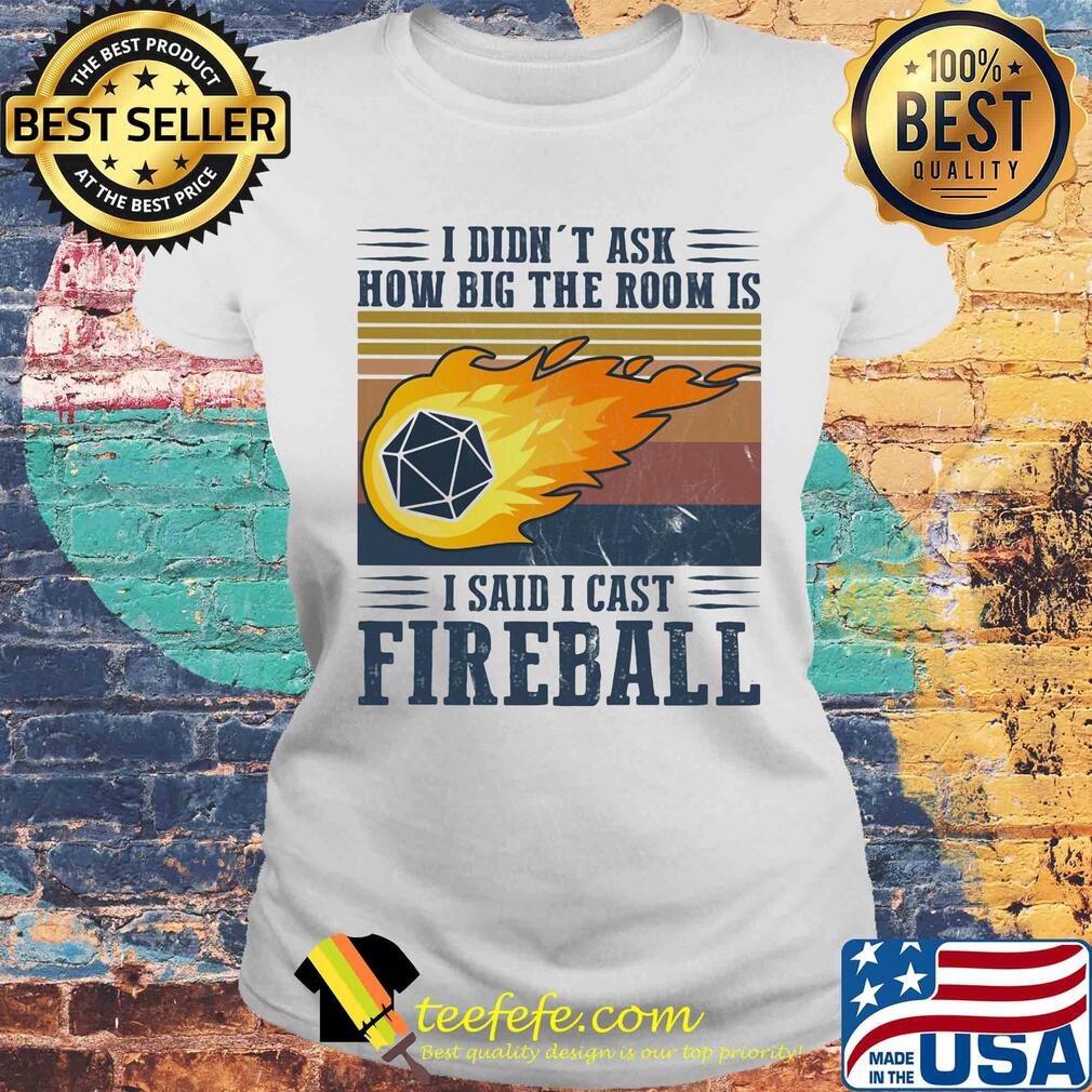I didn't ask how big the room is I said I cast fireball vintage s Laides tee I didn't ask how big the room is I said I cast fireball vintage s Laides tee