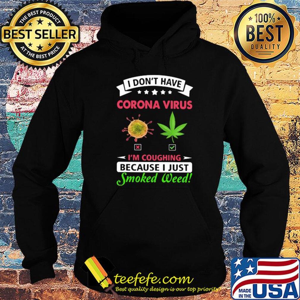 I don't have corona virus I'm coughing because I just smoked weed s Hoodie I don't have corona virus I'm coughing because I just smoked weed s Hoodie