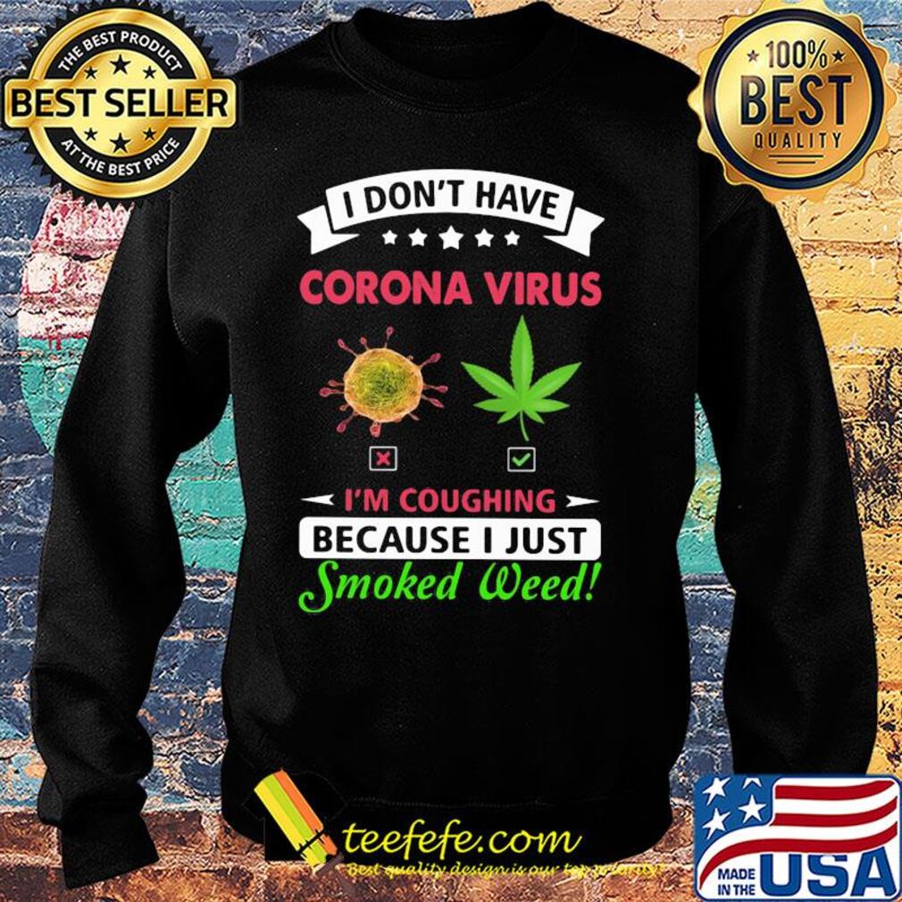I don't have corona virus I'm coughing because I just smoked weed s Sweater I don't have corona virus I'm coughing because I just smoked weed s Sweater