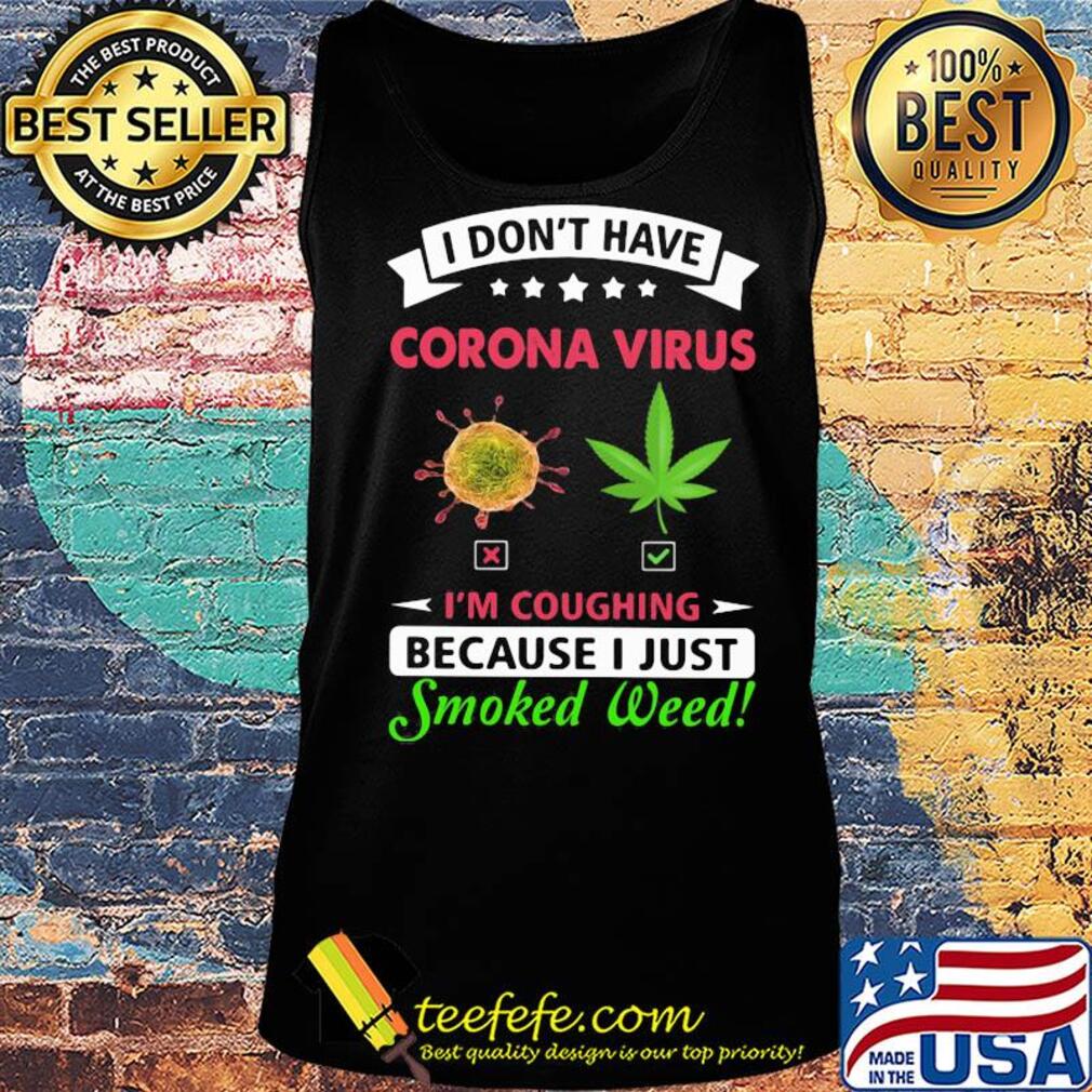 I don't have corona virus I'm coughing because I just smoked weed s Tank top I don't have corona virus I'm coughing because I just smoked weed s Tank top