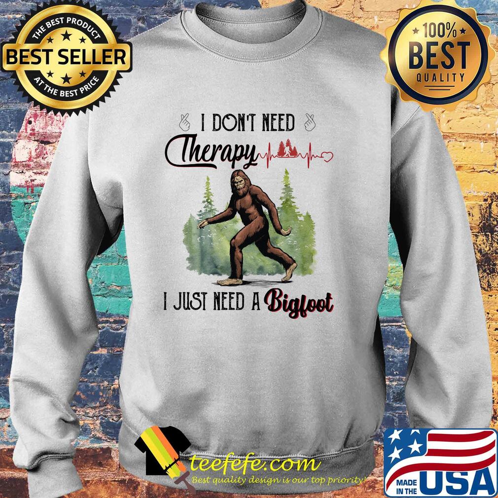 I don't need therapy I just need a bigfoot s Sweater I don't need therapy I just need a bigfoot s Sweater