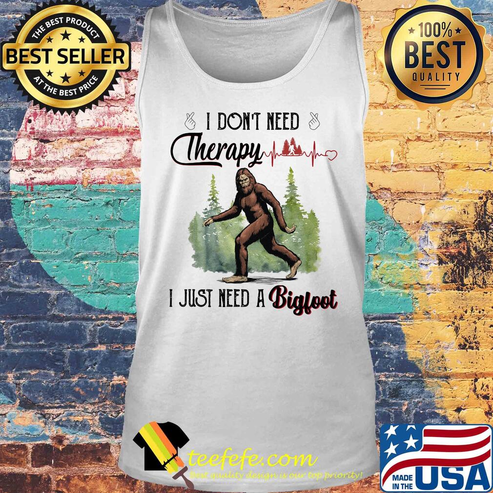 I don't need therapy I just need a bigfoot s Tank top I don't need therapy I just need a bigfoot s Tank top
