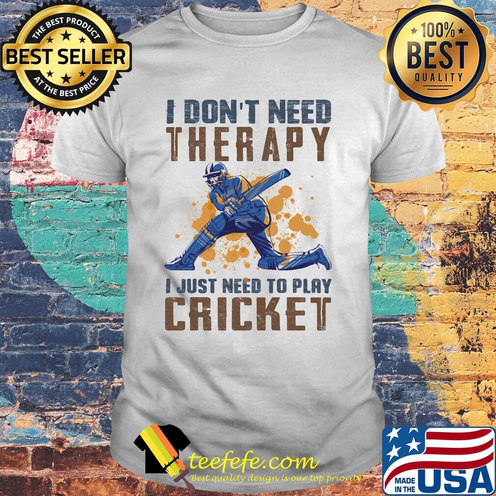I don't need therapy i just need to play cricket shirt
