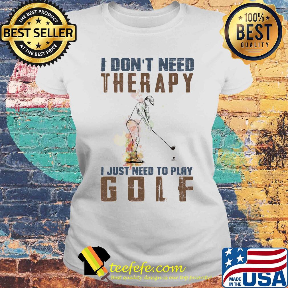 I don't need therapy i just need to play golf s Laides tee I don't need therapy i just need to play golf s Laides tee