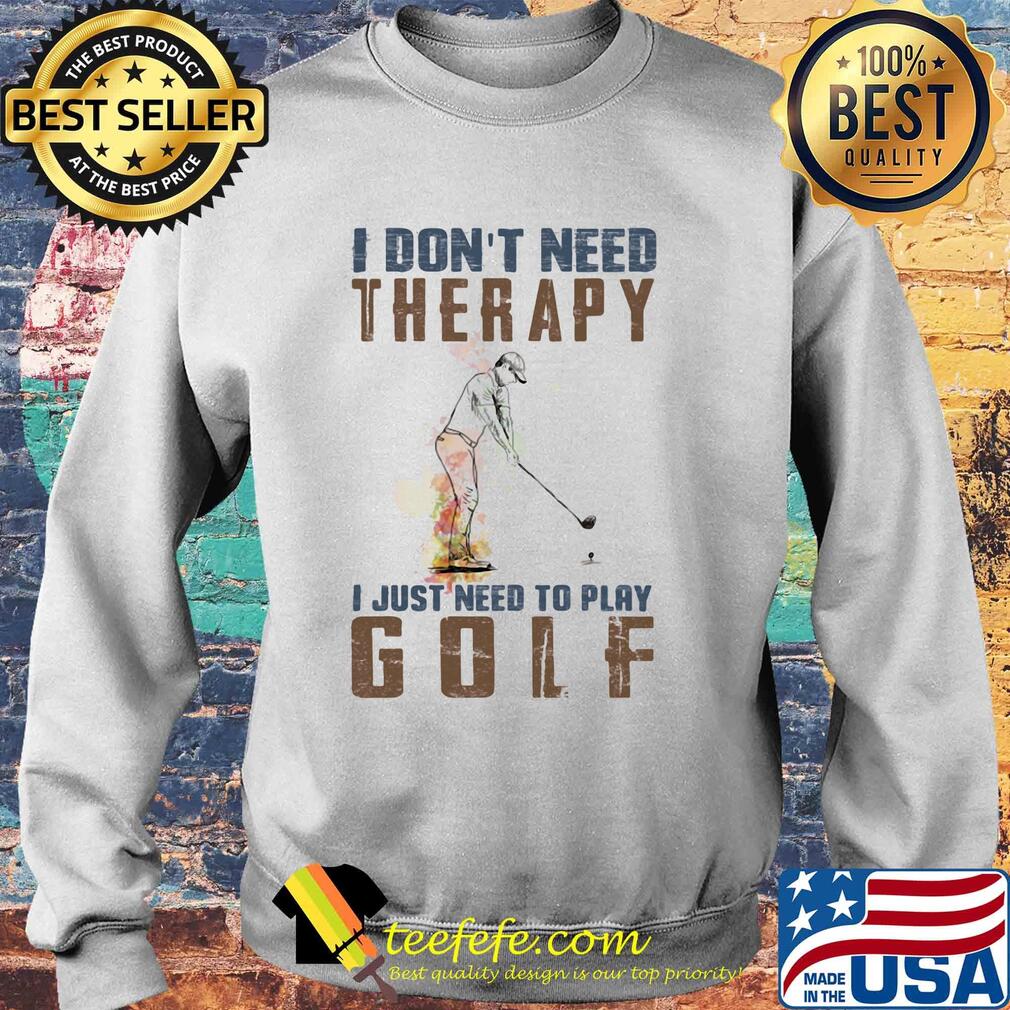 I don't need therapy i just need to play golf s Sweater I don't need therapy i just need to play golf s Sweater