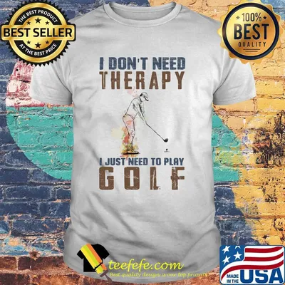 I don't need therapy i just need to play golf shirt