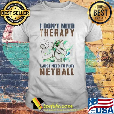 I don't need therapy I just need to play netball shirt