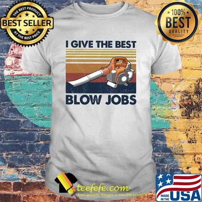I give the the best blow jobs vintage shirt