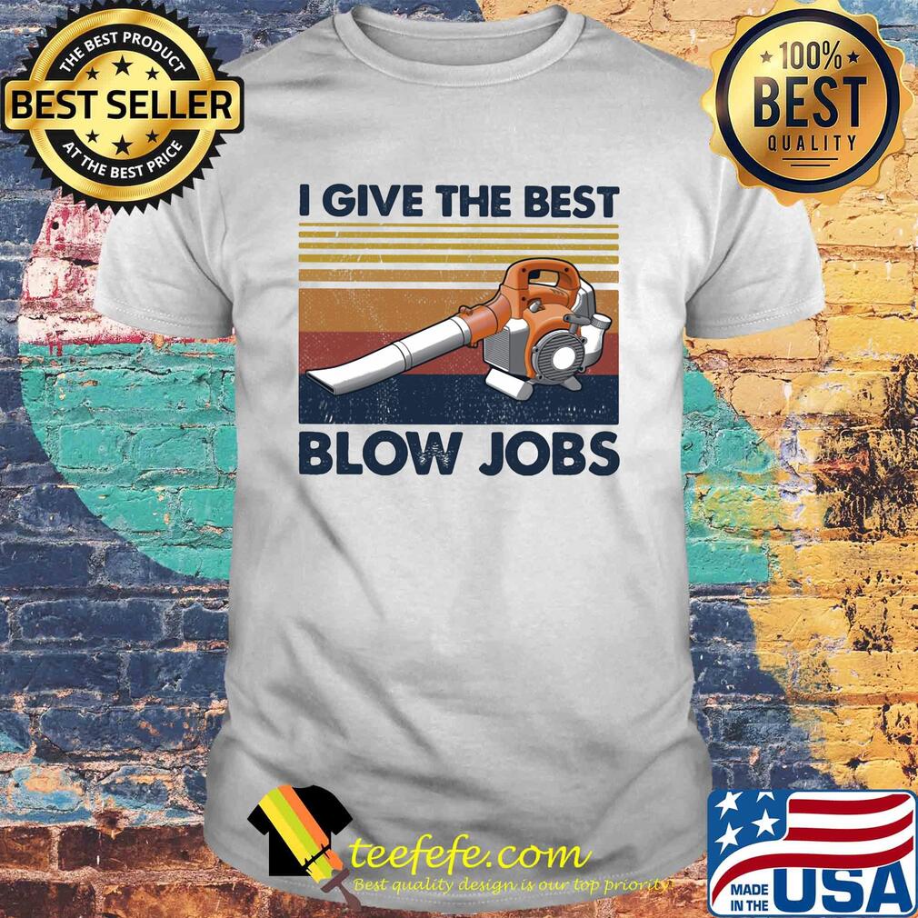 I give the the best blow jobs vintage shirt