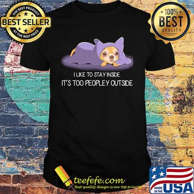 I Like To Stay Insde It'S Too Peopley Outside Chihuahua Shirt