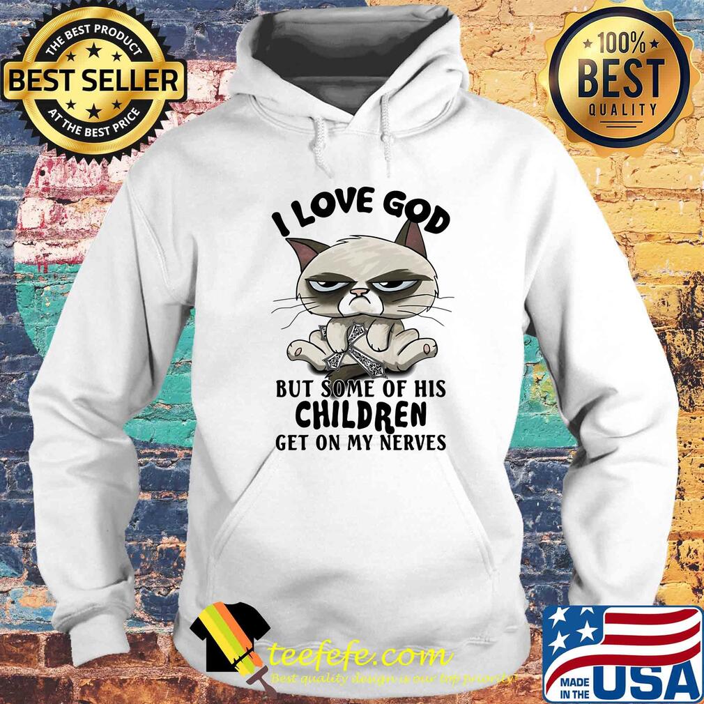 I love god but some of his children get on my nerves Cat s Hoodie I love god but some of his children get on my nerves Cat s Hoodie