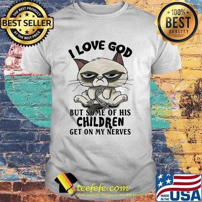 I love god but some of his children get on my nerves Cat shirt