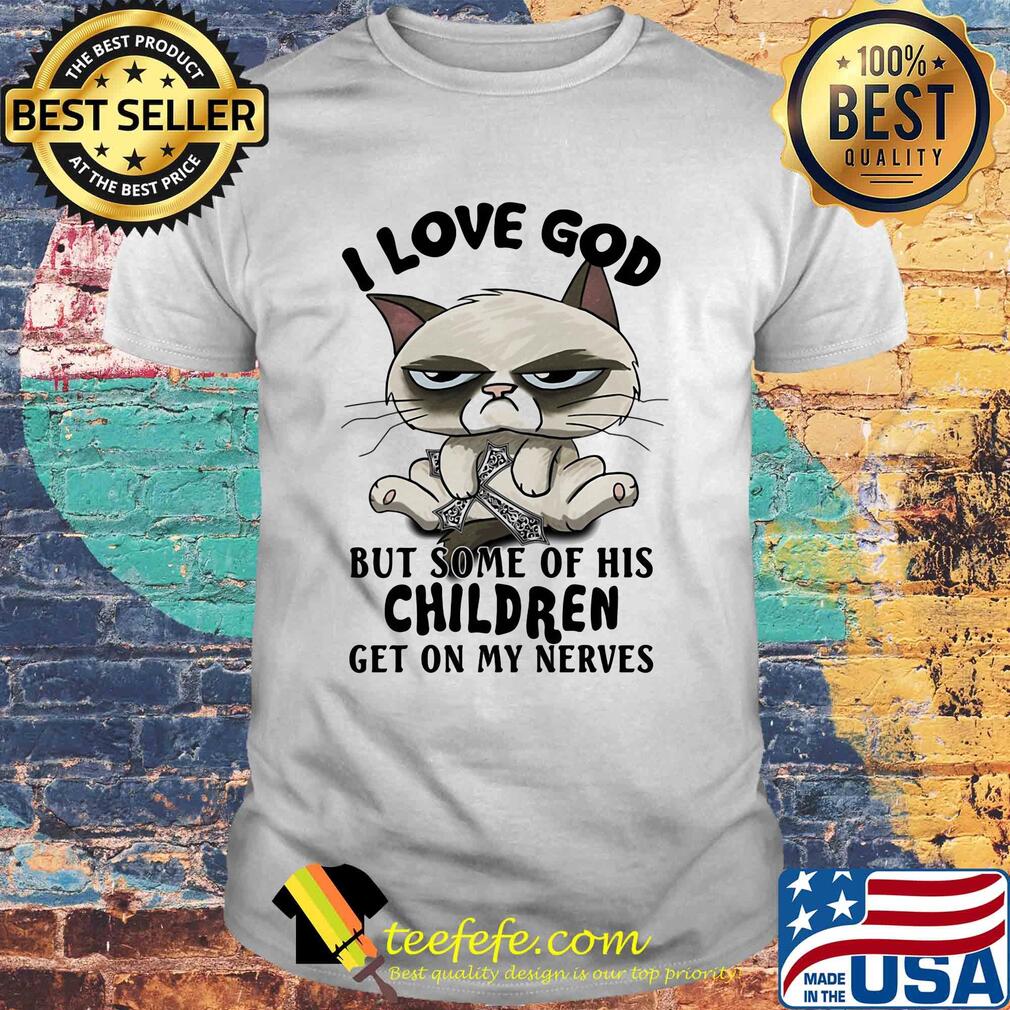 I love god but some of his children get on my nerves Cat shirt