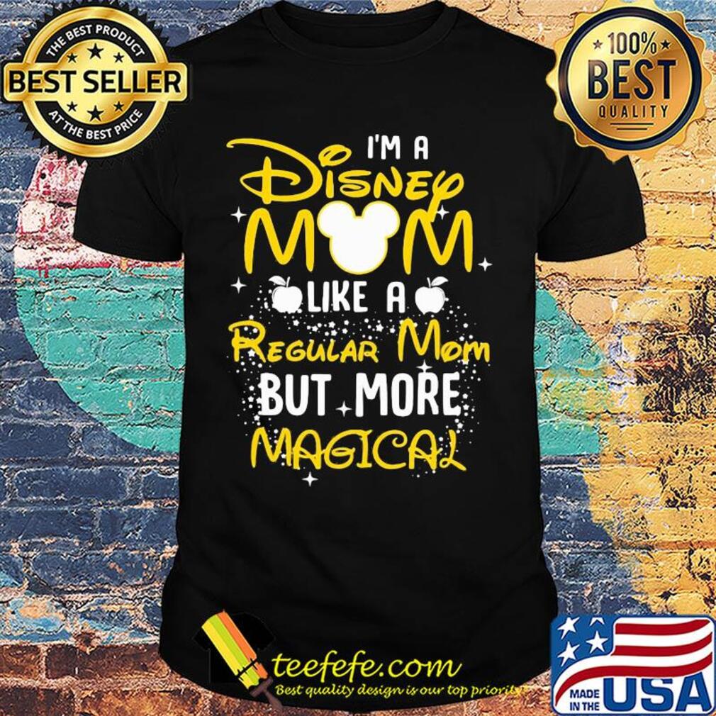 I'm a disney Mom like a regular mom but more Magical shirt