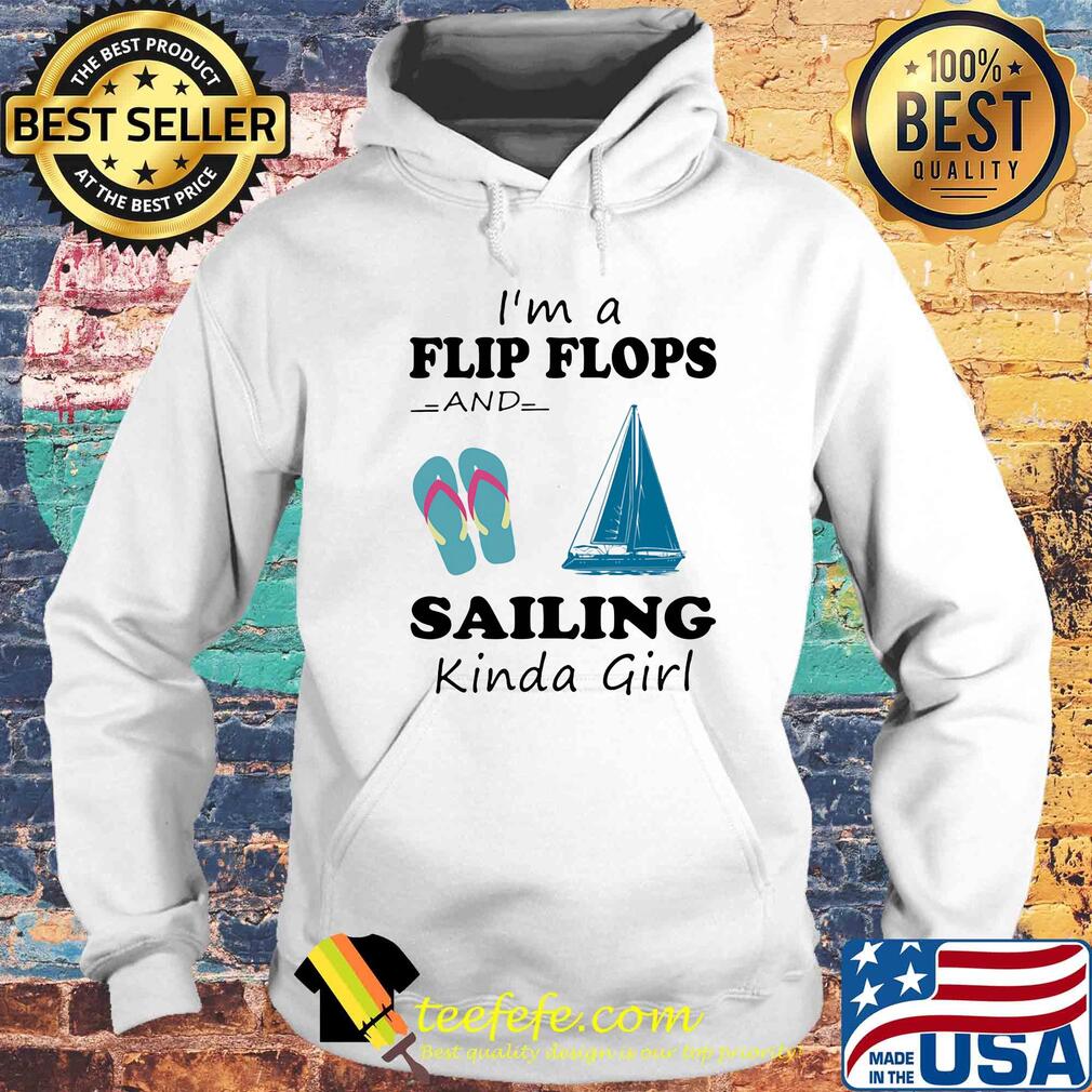 I'm a flip flops and sailing kinda girl s Hoodie I'm a flip flops and sailing kinda girl s Hoodie