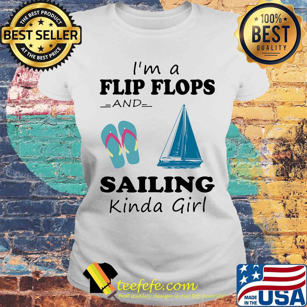 I'm a flip flops and sailing kinda girl s Laides tee I'm a flip flops and sailing kinda girl s Laides tee
