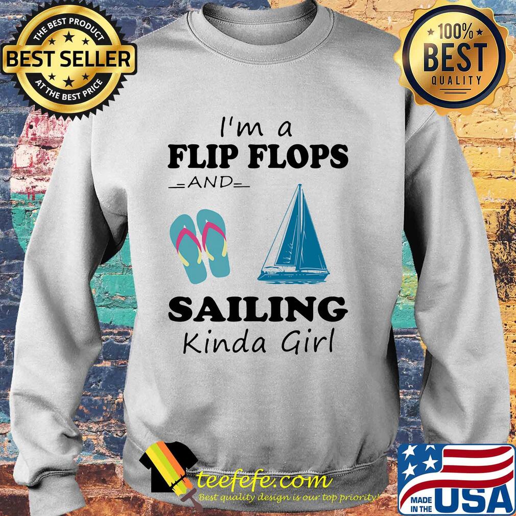 I'm a flip flops and sailing kinda girl s Sweater I'm a flip flops and sailing kinda girl s Sweater