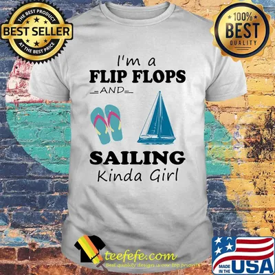 I'm a flip flops and sailing kinda girl shirt