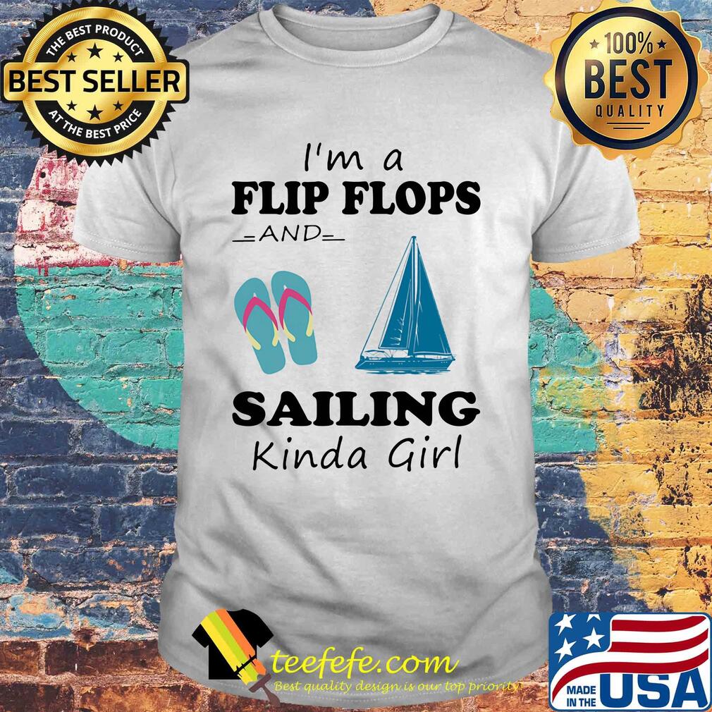 I'm a flip flops and sailing kinda girl shirt I'm a flip flops and sailing kinda girl shirt