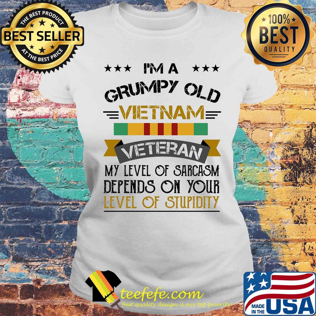 I'm a grumpy old vietnam veteran my level of sarcasm depends on your s Laides tee I'm a grumpy old vietnam veteran my level of sarcasm depends on your s Laides tee