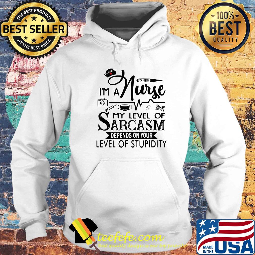 I'm a nurse my level of sarcasm depends on your level of stupidity s Hoodie I'm a nurse my level of sarcasm depends on your level of stupidity s Hoodie