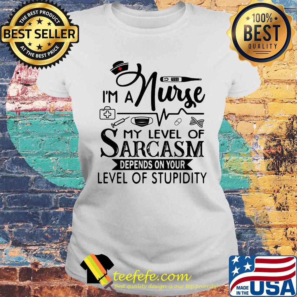 I'm a nurse my level of sarcasm depends on your level of stupidity s Laides tee I'm a nurse my level of sarcasm depends on your level of stupidity s Laides tee