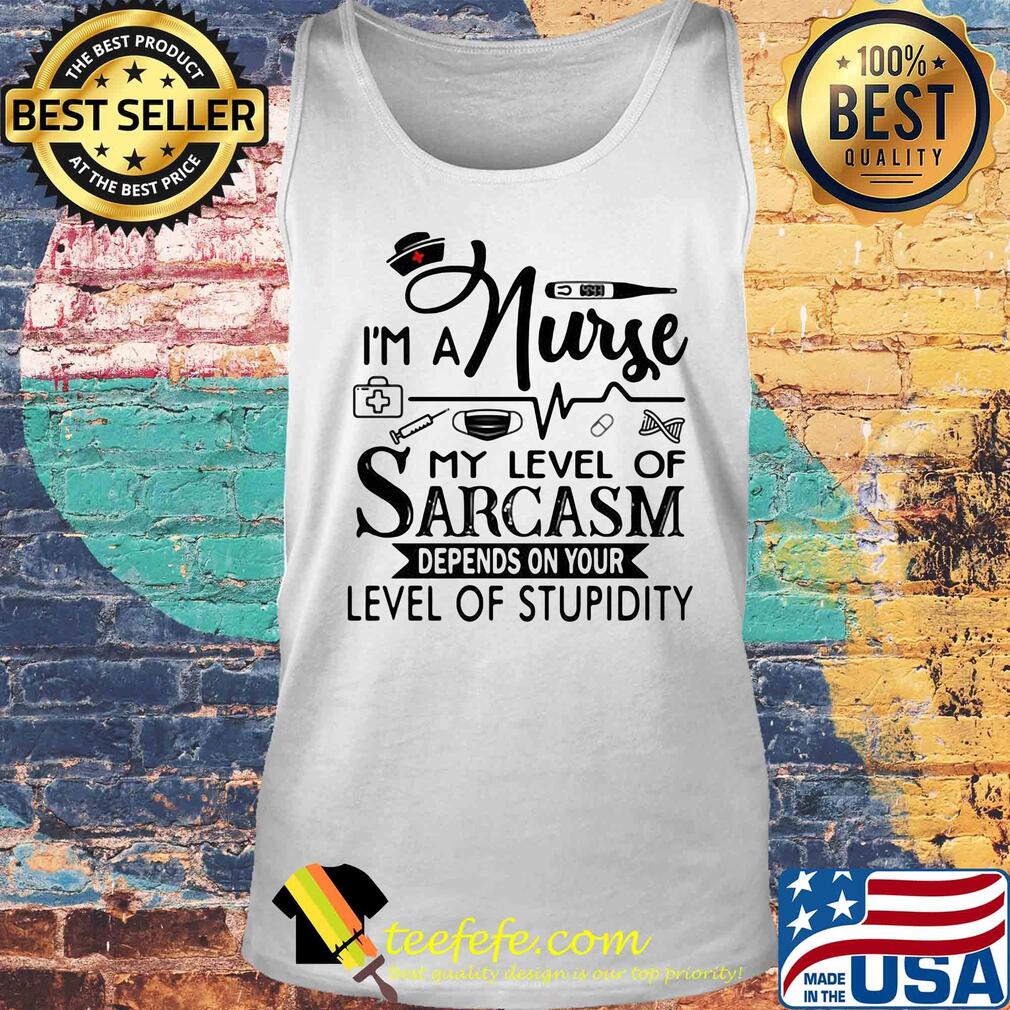 I'm a nurse my level of sarcasm depends on your level of stupidity s Tank top I'm a nurse my level of sarcasm depends on your level of stupidity s Tank top
